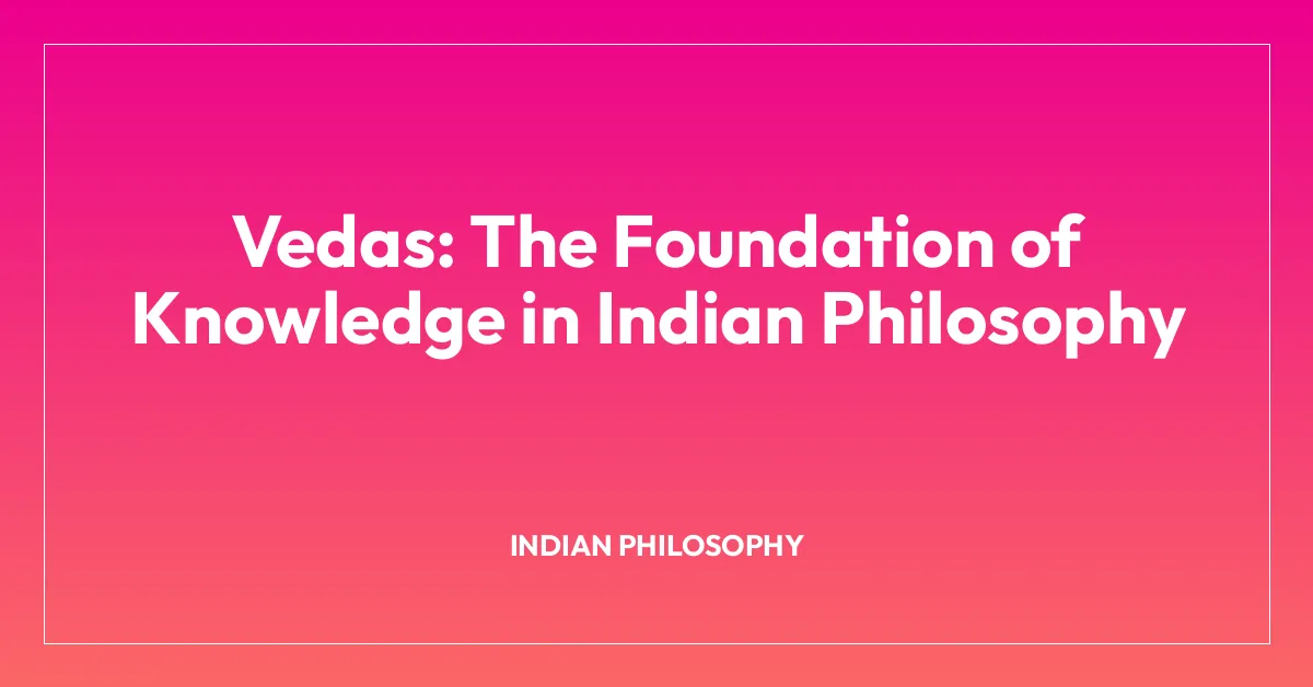 Vedas: The Foundation of Knowledge in Indian Philosophy