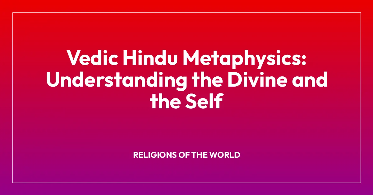 Vedic Hindu Metaphysics: Understanding the Divine and the Self