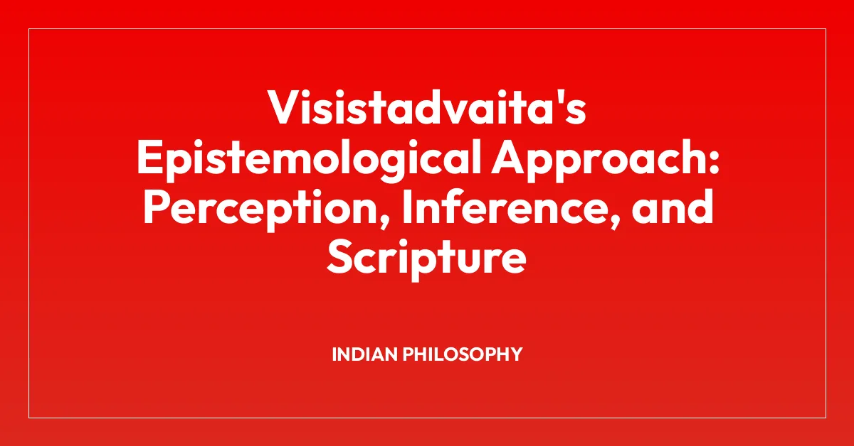 Visistadvaita’s Epistemological Approach: Perception, Inference, and Scripture
