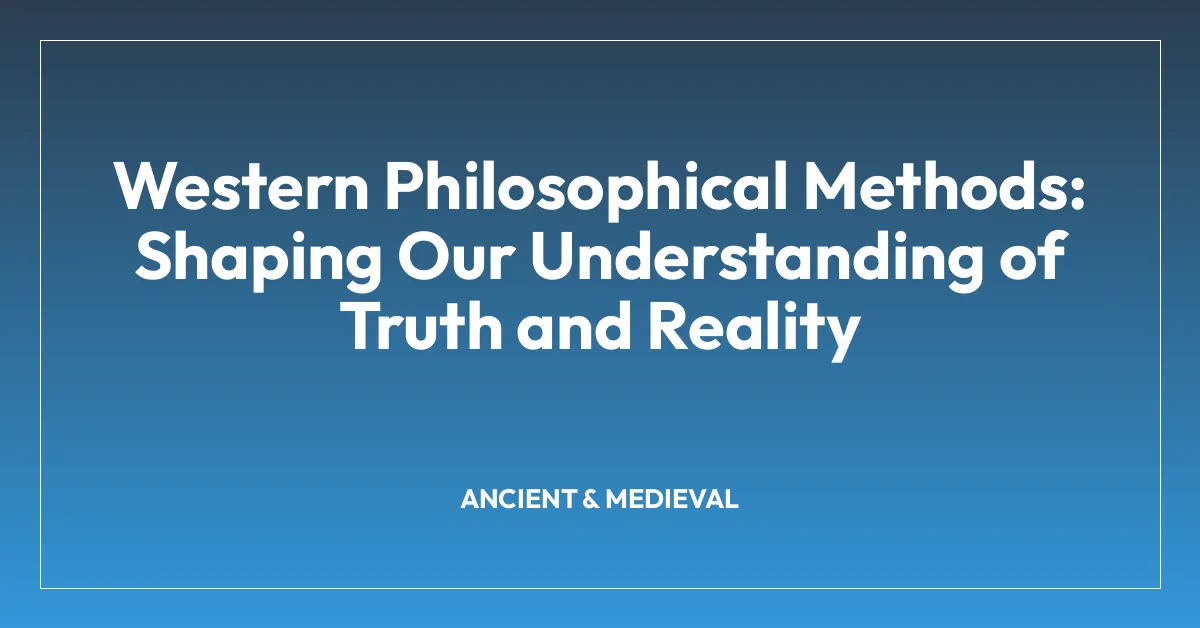 Western Philosophical Methods: Shaping Our Understanding of Truth and Reality