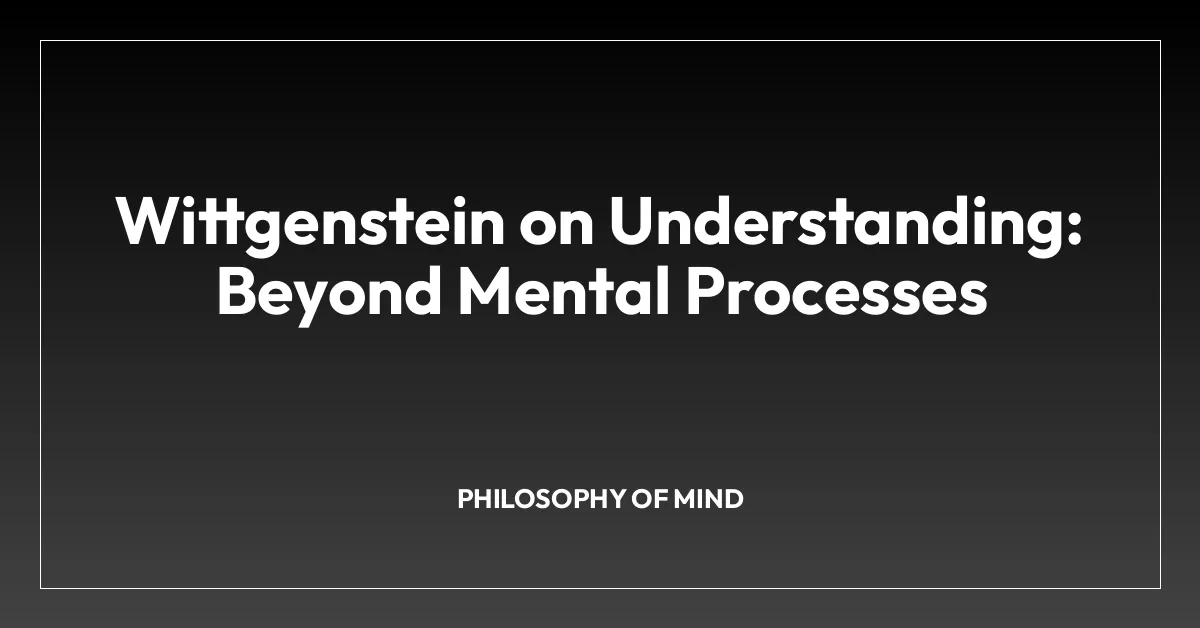 Wittgenstein on Understanding: Beyond Mental Processes